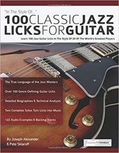 100 Classic Jazz Licks for Guitar: Learn 100 Jazz Guitar Licks In The Style Of 20 Of The World’s Greatest Players
