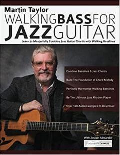 Martin Taylor Walking Bass For Jazz Guitar: Learn to Masterfully Combine Jazz Chords with Walking Basslines