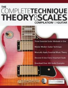 The Complete Technique, Theory and Scales: Compilation for Guitar