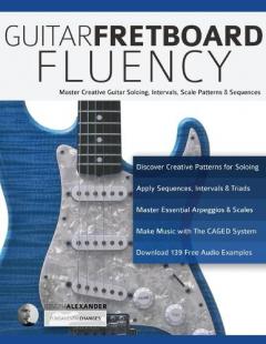 Guitar Fretboard Fluency: The Creative Guide to Mastering the Guitar