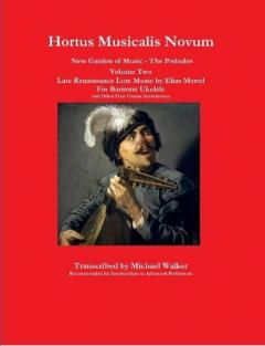 Hortus Musicalis Novum New Garden of Music - The Preludes Late Renaissance Lute Music by Elias Mertel Volume Two  For Baritone Ukulele and Other Four Course Instruments