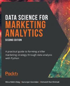 Data Science for Marketing Analytics: A practical guide to forming a killer marketing strategy through data analysis with Python, 2nd Edition