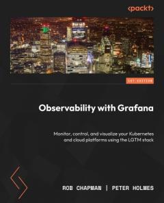 Coperta cărții Observability with Grafana: Monitor, control, and visualize your Kubernetes and cloud platforms using the LGTM stack