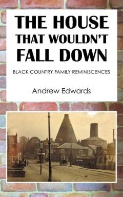 The House That Wouldn’t Fall Down: Family Black Country Reminiscences