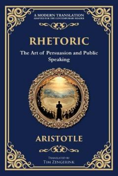 Rhetoric: The Art of Persuasion and Public Speaking