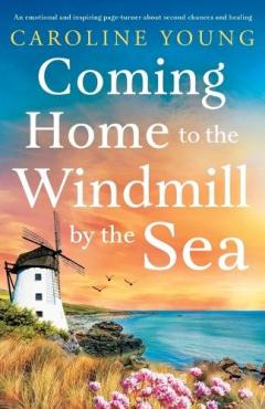 Coming Home to the Windmill by the Sea: An utterly emotional and inspiring tale of old secrets and new beginnings