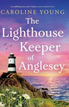 The Lighthouse Keeper of Anglesey: An inspiring tale of family secrets and starting over