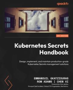 Kubernetes Secrets Handbook: Design, implement, and maintain production-grade Kubernetes Secrets management solutions