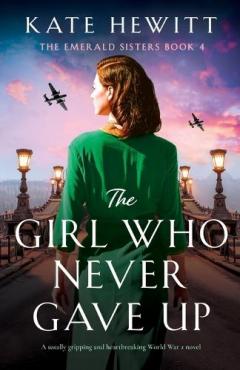 Coperta cărții The Girl Who Never Gave Up: A totally gripping and heartbreaking World War 2 novel