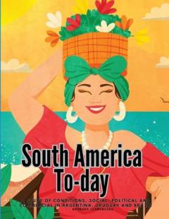 Coperta cărții South America To-day: A Study of Conditions, Social, Political and Commercial in Argentina, Uruguay and Brazil