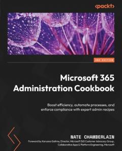 Microsoft 365 Administration Cookbook: Boost efficiency, automate processes, and enforce compliance with expert admin recipes