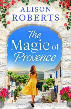 Coperta cărții The Magic of Provence: A BRAND NEW dazzling escapist romance from Alison Roberts for 2025