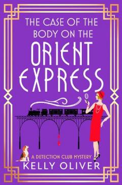 The Case of the Body on the Orient Express: A NEW installment in Kelly Oliver's addictive Detection Club cozy mystery series!