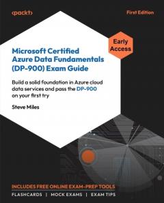 Microsoft Certified Azure Data Fundamentals (DP-900) Exam Guide: Build a solid foundation in Azure cloud data services and pass the DP-900 on your first try