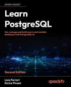 Learn PostgreSQL: Use, manage and build secure and scalable databases with PostgreSQL 16