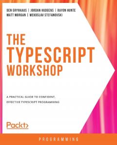 Coperta cărții The The TypeScript Workshop: A practical guide to confident, effective TypeScript programming