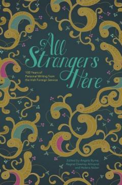 Coperta cărții All Strangers Here: 100 Years of Personal Writing from the Irish Foreign Service