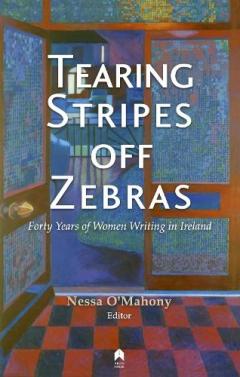 Coperta cărții Tearing Stripes off Zebras: Forty Years of Women Writing in Ireland