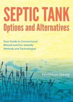 Coperta cărții Septic Tank Options and Alternatives: Your Guide to Conventional Natural and Eco-friendly Methods and Technologies