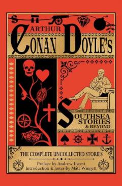 The Southsea Stories And Beyond: The Complete Uncollected Stories Of Arthur Conan Doyle