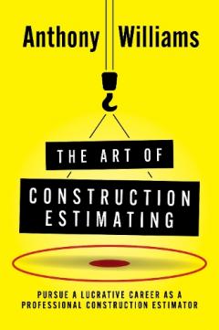 The Art of Construction Estimating: Pursue a lucrative career as a professional construction estimator