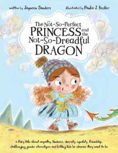 The Not-So-Perfect Princess and the Not-So-Dreadful Dragon: A fairy tale about empathy, kindness, diversity, equality, friendship, challenging gender stereotypes and letting kids be whoever they want to be