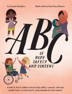 ABC of Body Safety and Consent: A book to teach children about body safety, consent, safe and unsafe touch, private parts, body boundaries and respect