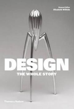 Design: The Whole Story Elizabeth Wilhide, Jonathan Glancey