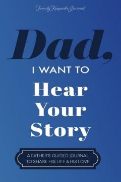 Coperta cărții Dad, I Want to Hear Your Story: A Father's Guided Journal To Share His Life & His Love