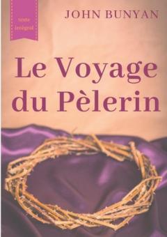 Le Voyage du Pèlerin (texte intégral de 1773): un bouleversant témoignage sur le cheminement spirituel quotidien de tout chrétien