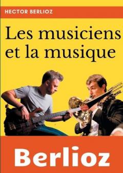 Coperta cărții Les musiciens et la musique: un essai de sociologie de la musique et de musicologie par Hector Berlioz