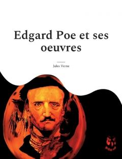 Edgard Poe et ses oeuvres: Une biographie méconnue de Verne consacrée au maître du suspense