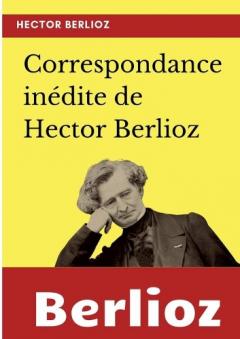 Coperta cărții Correspondance inédite de Hector Berlioz