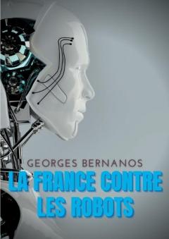 Coperta cărții La France contre les robots: Une mise en garde de Georges Bernanos contre la civilisation des machines