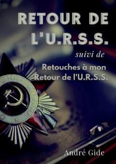 Retour de l'URSS (suivi de: Retouches à mon Retour de l'URSS): l'épopée soviétique d'André Gide