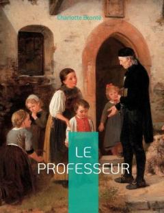 Le Professeur: le premier roman de Charlotte Brontë