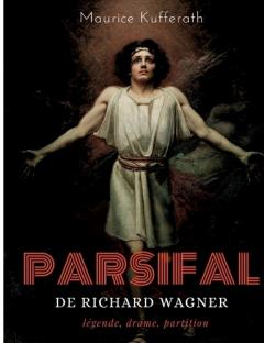 Coperta cărții Parsifal, de Richard Wagner: légende, drame, partition: une analyse dramaturgique de l'opéra de Wagner
