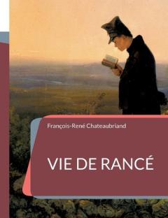 Vie de Rancé: l'hagiographie de Chateaubriand consacrée à l'abbé Armand de Rancé