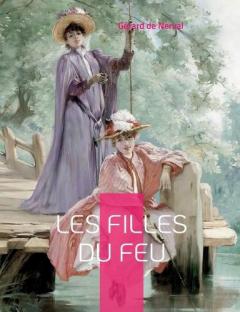 Les Filles du feu: Un recueil de poèmes et de nouvelles