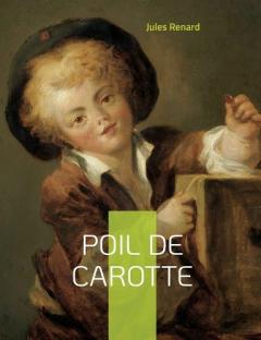 Poil de carotte: Célèbre roman autobiographique de Jules Renard