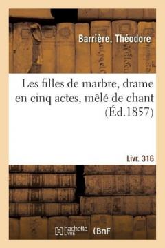 Les Filles de Marbre, Drame En Cinq Actes, Mêlé de Chant: Suivi de Le Cousin Du Roi, Comédie En Un Acte, En Vers. Livr. 316