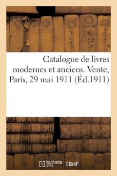 Catalogue de Livres Modernes, Livres Illustrés, Éditions Originales Et de Quelques Livres Anciens: Vente, Hôtel Des Commissaires-Priseurs, Paris, 29 Mai 1911