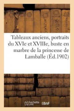 Tableaux Anciens, Portraits Du Xvie Et Du Xviiie Siècles, Buste En Marbre: de la Princesse de Lamballe, Meubles Anciens Et de Style, Tapisseries, Tentures