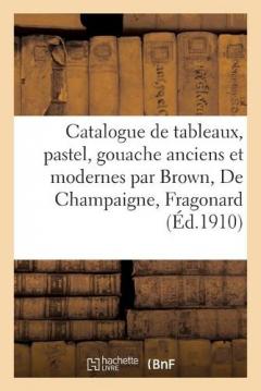 Catalogue de Tableaux, Pastel, Gouache Anciens Et Modernes Par J.-L. Brown, Ph. de Champaigne: H. Fragonard