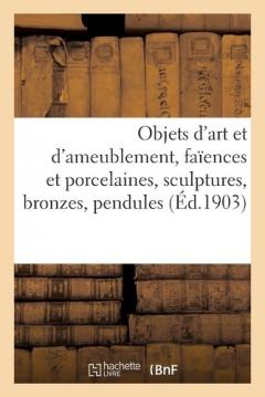 Objets d'Art Et d'Ameublement, Faïences Et Porcelaines, Objets Variés, Sculptures, Bronzes, Pendules