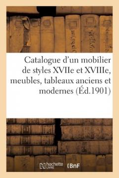 Catalogue d'Un Mobilier de Styles Xviie Et Xviiie Siècles, Meubles Anciens: Tableaux Anciens Et Modernes