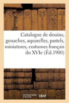 Catalogue de Dessins Anciens Et Modernes, Gouaches, Aquarelles, Pastels, Miniatures: Principalement de l'École Française, Costumes Français Du Xvie Siècle