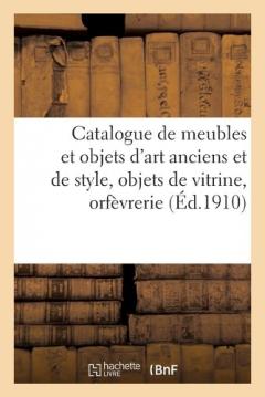 Catalogue de Meubles Et Objets d'Art Anciens Et de Style, Objets de Vitrine, Orfèvrerie: Bronzes d'Art Et d'Ameublement, Faïences Et Porcelaines Anciennes, Tapisseries Et Étoffes, Tapis