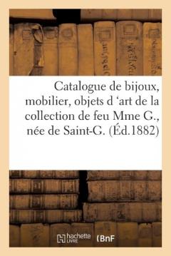 Catalogue de Bijoux, Rivières En Brillants, Mobilier, Objets D 'Art de la Collection de Feu Mme G.: Née de Saint-G.
