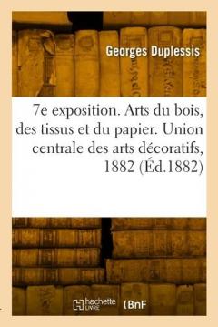 Coperta cărții 7e exposition. Arts du bois, des tissus et du papier. Union centrale des arts décoratifs, 1882